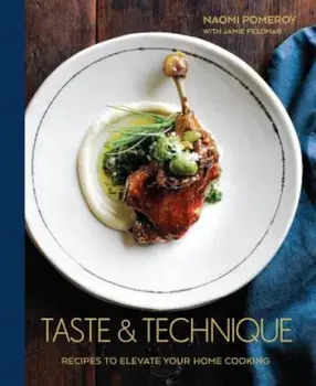 Taste & Technique: Recipes to Elevate Your Home Cooking, Hardcover/Naomi Pomeroy