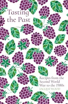 Tasting the Past: Recipes from the Second World War to the 1980s, Paperback/Jacqui Wood