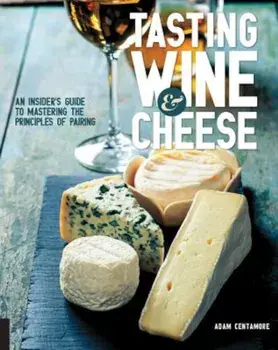 Tasting Wine and Cheese: An Insider's Guide to Mastering the Principles of Pairing, Paperback/Adam Centamore