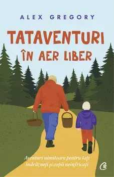 Tataventuri in aer liber. Aventuri uimitoare pentru tati indrazneti si copii neinfricati/Alex Gregory
