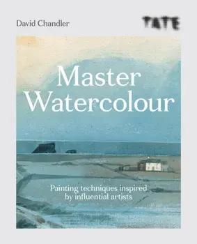Tate: Master Watercolour. Painting techniques inspired by influential artists, Paperback/David Chandler