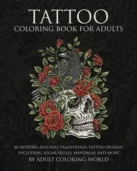 Tattoo Coloring Book for Adults: 40 Modern and Neo-Traditional Tattoo Designs Including Sugar Skulls, Mandalas and More, Paperback/Adult Coloring World
