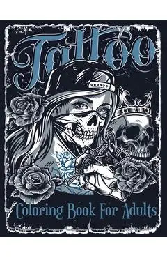Tattoo Coloring Book For Adults: Over 60 Coloring Pages For Adult Relaxation With Beautiful Modern Tattoo Designs Such As Sugar Skulls, Hearts, Roses - Tattoo Book