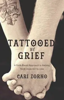 Tattooed by Grief: A Faith-Based Approach to Helping Youth Impacted by Loss, Paperback/Cari Zorno