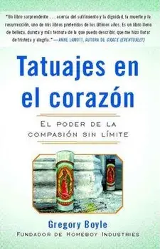 Tatuajes en el Corazon: El Poder de la Compasion Sin Limite = Tattoos on the Heart, Paperback/Gregory Boyle