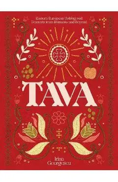 Tava: Eastern European Baking and Desserts from Romania & Beyond - Irina Georgescu