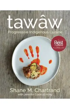 Taw�w: Progressive Indigenous Cuisine - Shane M. Chartrand