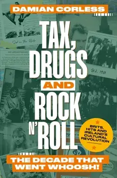 Tax, Drugs and Rock'n'Roll. The years that went whoosh! Brits, hits and Ireland's cultural revolution, Paperback/Damian Corless