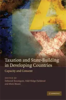 Taxation and State-Building in Developing Countries. Capacity and Consent, Hardback/***
