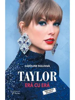 Taylor. Era cu era. Unauthorized Biografhy/Caroline Sullivan