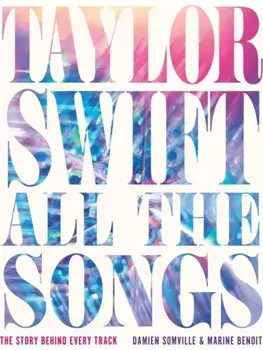 Taylor Swift All the Songs. The Story Behind Every Track, Hardback/Marine Benoit