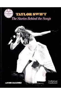 Taylor Swift: The Stories Behind the Songs - Annie Zaleski