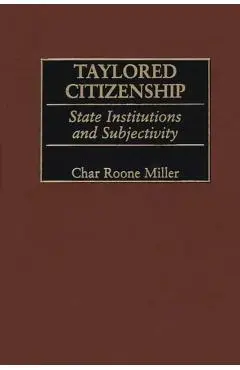 Taylored Citizenship: State Institutions and Subjectivity - Char Miller