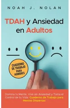 TDAH y Ansiedad en Adultos: Domina tu mente, vive sin ansiedad y toma el control de tu vida - Cuaderno de trabajo para mentes dispersas - Noah J. Nolan