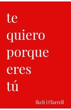 Te Quiero Porque Eres tú - Ikeli O'farrell