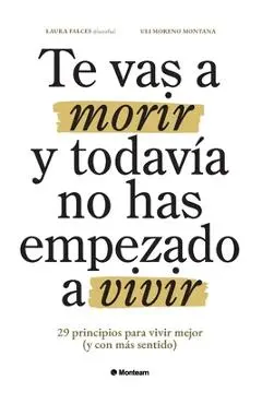 Te vas a morir y todavía no has empezado a vivir: 29 principios para vivir mejor (y con más sentido) - Uli Moreno Montana