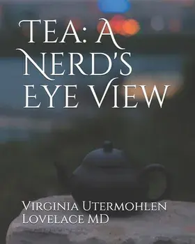 Tea: a Nerd's Eye View, Paperback/Virginia Utermohlen Lovelace MD