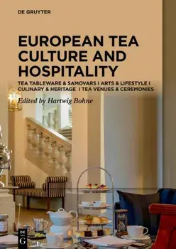 Tea Cultures of Europe: Heritage and Hospitality. Arts & Venues I Teaware & Samovars I Culinary & Ceremonies, Hardback/***