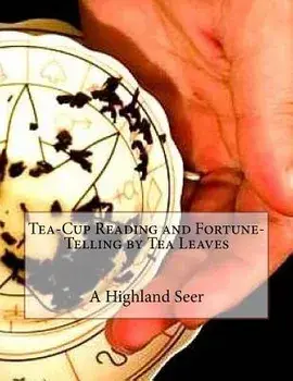 Tea-Cup Reading and Fortune-Telling by Tea Leaves, Paperback/A. Highland Seer