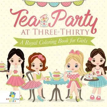 Tea Party at Three-Thirty A Royal Coloring Book for Girls, Paperback/***