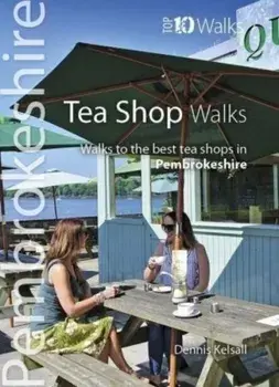 Tea Shop Walks. Walks to the best tea shops in Pembrokeshire, Paperback/Dennis Kelsall