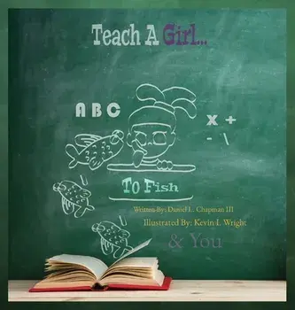 Teach A Girl: To Fish, Hardcover/Daniel L. Chapman