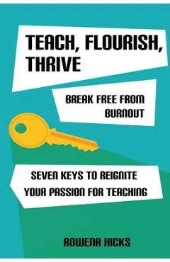 Teach, Flourish, Thrive: Break Free From Burnout - Rowena Hicks
