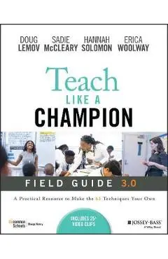 Teach Like a Champion Field Guide 3.0: A Practical Resource to Make the 63 Techniques Your Own - Doug Lemov