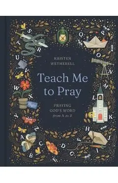 Teach Me to Pray: Praying God's Word from A to Z - Kristen Wetherell