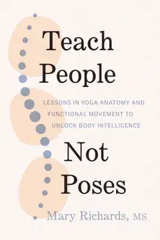 Teach People, Not Poses. Lessons in Yoga Anatomy and Functional Movement to Unlock Body Intelligence, Paperback/Judith Hanson Lasater
