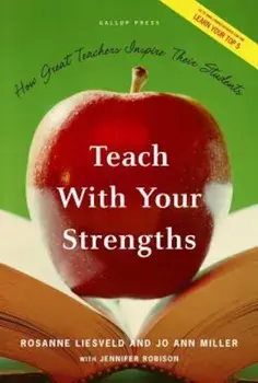 Teach with Your Strengths: How Great Teachers Inspire Their Students, Hardcover/Rosanne Liesveld