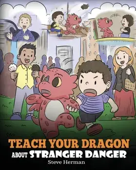 Teach Your Dragon about Stranger Danger: A Cute Children Story To Teach Kids About Strangers and Safety., Paperback/Steve Herman