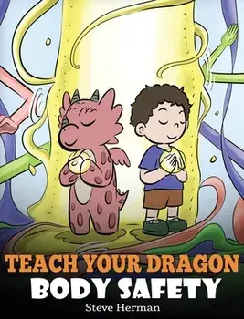 Teach Your Dragon Body Safety: A Story About Personal Boundaries, Appropriate and Inappropriate Touching, Hardcover/Steve Herman