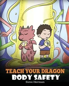 Teach Your Dragon Body Safety: A Story About Personal Boundaries, Appropriate and Inappropriate Touching, Paperback/Steve Herman