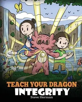 Teach Your Dragon Integrity: A Story About Integrity, Honesty, Honor and Positive Moral Behaviors, Paperback/Steve Herman