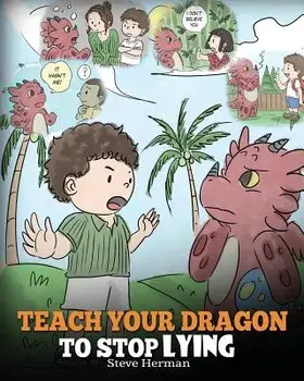 Teach Your Dragon to Stop Lying: A Dragon Book to Teach Kids Not to Lie. a Cute Children Story to Teach Children about Telling the Truth and Honesty., Paperback/Steve Herman