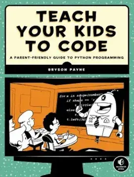 Teach Your Kids to Code: A Parent-Friendly Guide to Python Programming, Paperback/Bryson Payne