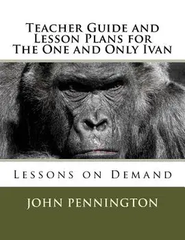 Teacher Guide and Lesson Plans for the One and Only Ivan: Lessons on Demand, Paperback/John Pennington
