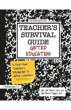 Teacher's Survival Guide: Gifted Education, a First-Year Teacher's Introduction to Gifted Learners - Julia Link Roberts