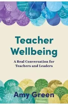 Teacher Wellbeing: A Real Conversation for Teachers and Leaders - Amy Green
