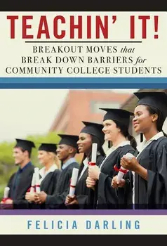 Teachin' It!: Breakout Moves That Break Down Barriers for Community College Students, Paperback/Felicia Darling