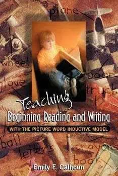 Teaching Beginning Reading and Writing with the Picture Word Inductive Model, Paperback/Emily Calhoun