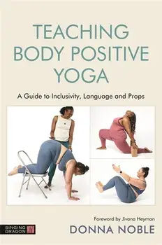 Teaching Body Positive Yoga. A Guide to Inclusivity, Language and Props, Paperback/Donna Noble