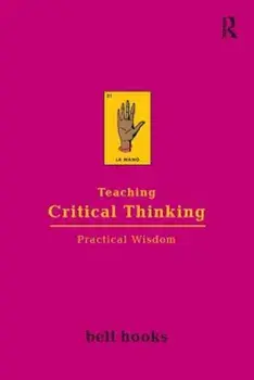 Teaching Critical Thinking: Practical Wisdom, Paperback/Bell Hooks