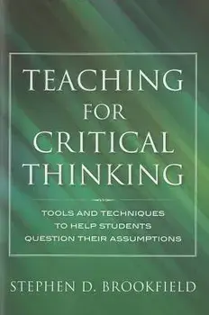 Teaching for Critical Thinking: Tools and Techniques to Help Students Question Their Assumptions, Hardcover/Stephen D. Brookfield