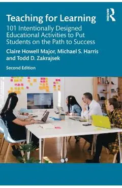 Teaching for Learning: 101 Intentionally Designed Educational Activities to Put Students on the Path to Success - Claire Howell Major