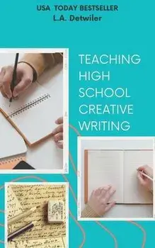 Teaching High School Creative Writing, Paperback/L. A. Detwiler