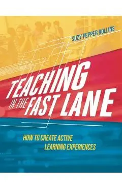 Teaching in the Fast Lane: How to Create Active Learning Experiences - Suzy Pepper Rollins