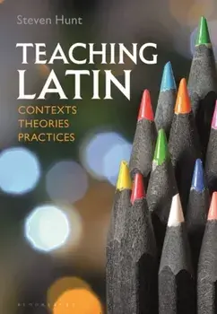 Teaching Latin: Contexts, Theories, Practices, Paperback/Steven Hunt