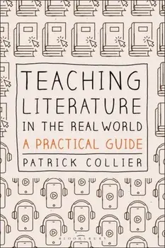 Teaching Literature in the Real World. A Practical Guide, Paperback/Patrick Collier